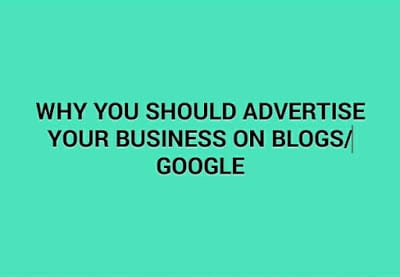 Reasons to advertise your business on blogs and Google